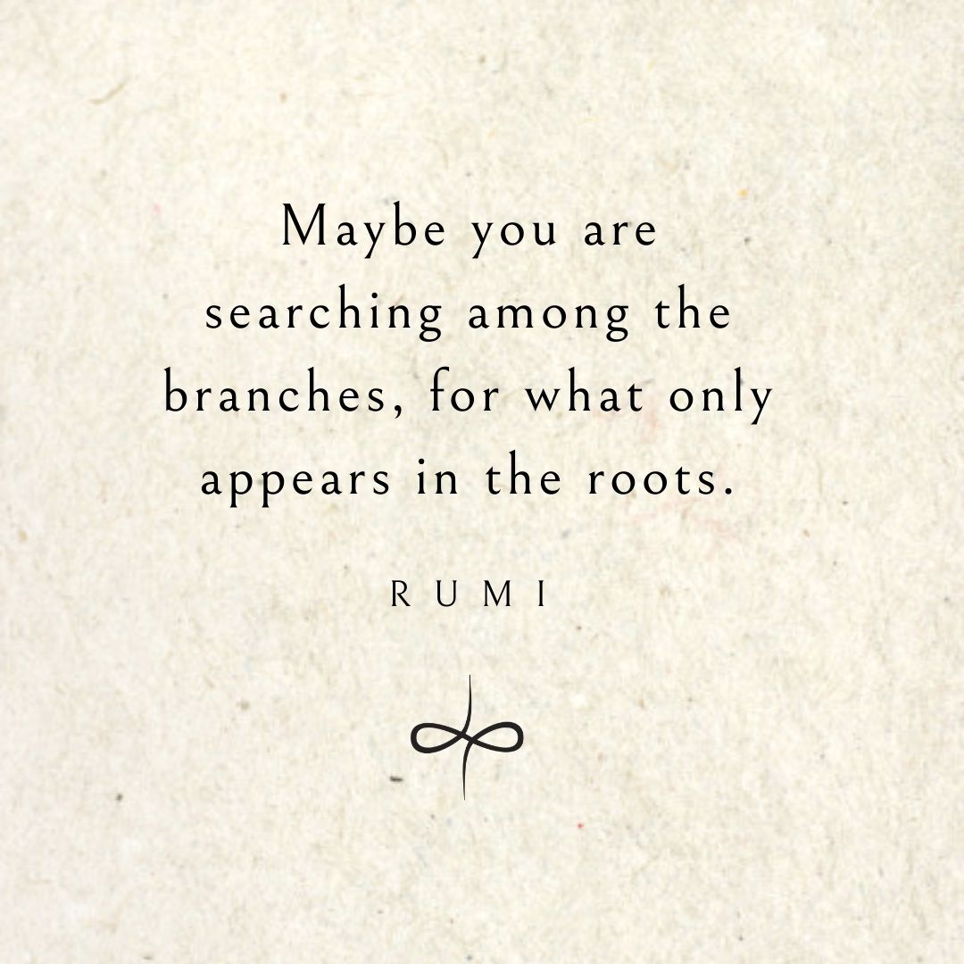 Maybe You Are Searching Among The Branches, For What Only Appears In The Roots.